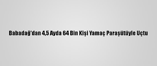 Babadağ'dan 4,5 Ayda 64 Bin Kişi Yamaç Paraşütüyle Uçtu