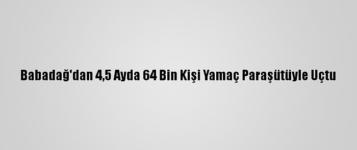 Babadağ'dan 4,5 Ayda 64 Bin Kişi Yamaç Paraşütüyle Uçtu