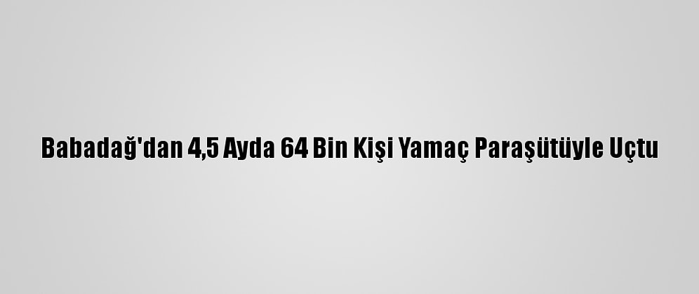 Babadağ'dan 4,5 Ayda 64 Bin Kişi Yamaç Paraşütüyle Uçtu