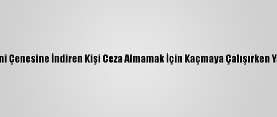Maskesini Çenesine İndiren Kişi Ceza Almamak İçin Kaçmaya Çalışırken Yakalandı