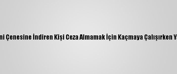 Maskesini Çenesine İndiren Kişi Ceza Almamak İçin Kaçmaya Çalışırken Yakalandı