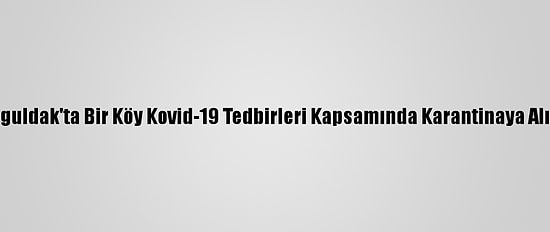 Zonguldak'ta Bir Köy Kovid-19 Tedbirleri Kapsamında Karantinaya Alındı
