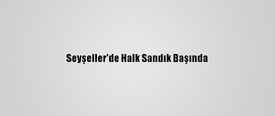 Seyşeller'de Halk Sandık Başında