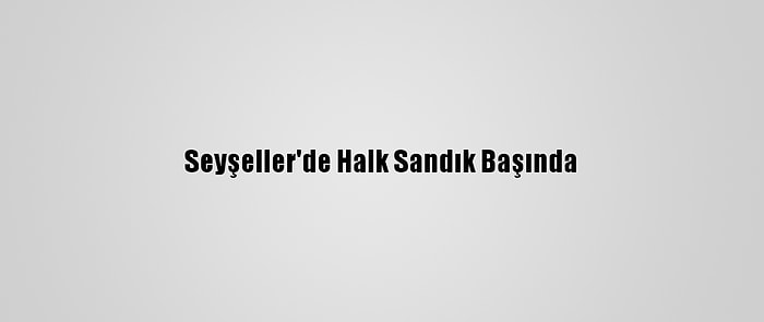 Seyşeller'de Halk Sandık Başında