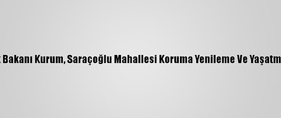 Çevre Ve Şehircilik Bakanı Kurum, Saraçoğlu Mahallesi Koruma Yenileme Ve Yaşatma Projesi'ni Tanıttı: