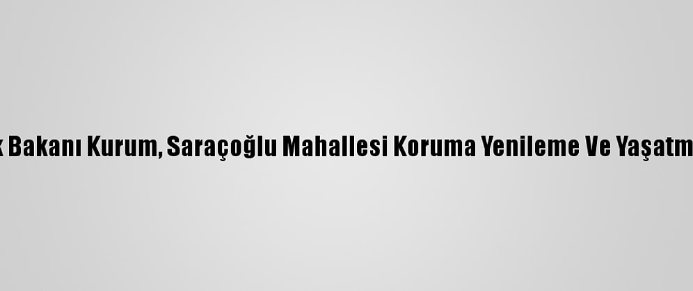 Çevre Ve Şehircilik Bakanı Kurum, Saraçoğlu Mahallesi Koruma Yenileme Ve Yaşatma Projesi'ni Tanıttı: