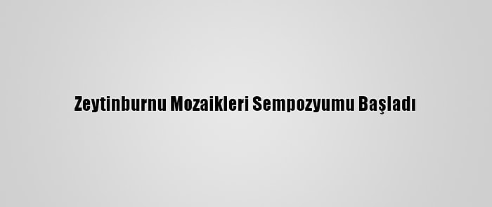 Zeytinburnu Mozaikleri Sempozyumu Başladı