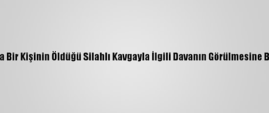 Bursa'da Bir Kişinin Öldüğü Silahlı Kavgayla İlgili Davanın Görülmesine Başlandı
