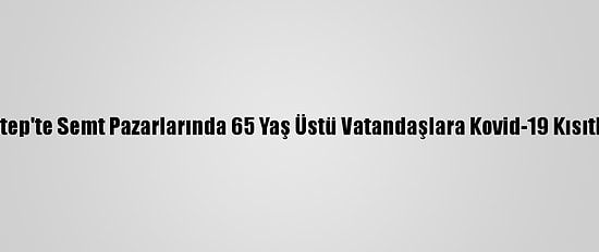 Gaziantep'te Semt Pazarlarında 65 Yaş Üstü Vatandaşlara Kovid-19 Kısıtlaması
