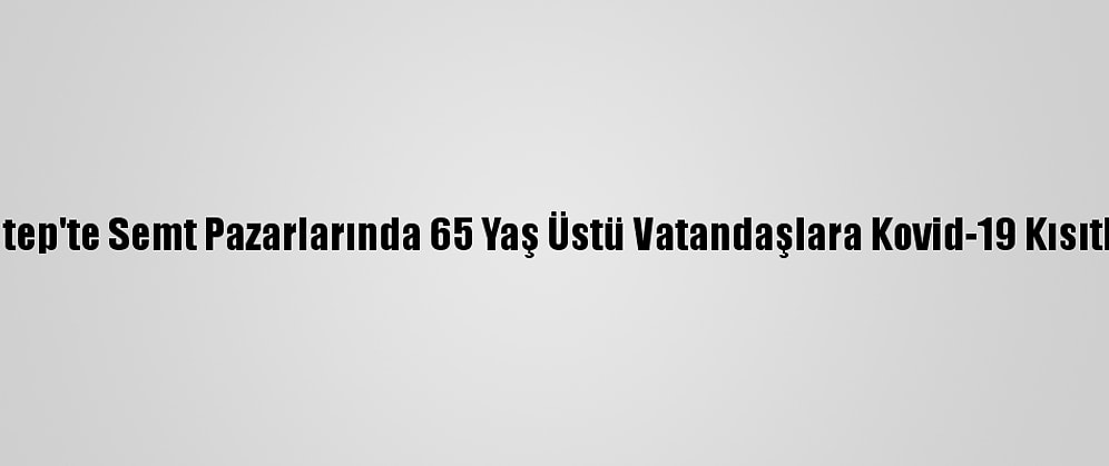 Gaziantep'te Semt Pazarlarında 65 Yaş Üstü Vatandaşlara Kovid-19 Kısıtlaması