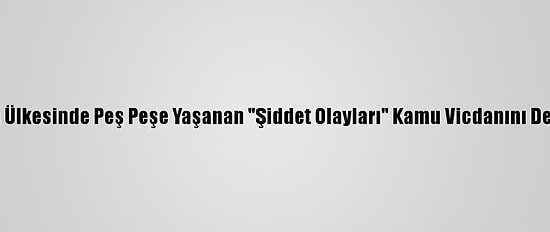 Üç Farklı Arap Ülkesinde Peş Peşe Yaşanan "Şiddet Olayları" Kamu Vicdanını Derinden Sarstı