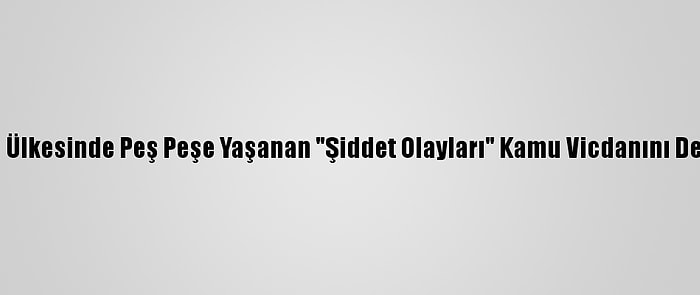 Üç Farklı Arap Ülkesinde Peş Peşe Yaşanan "Şiddet Olayları" Kamu Vicdanını Derinden Sarstı