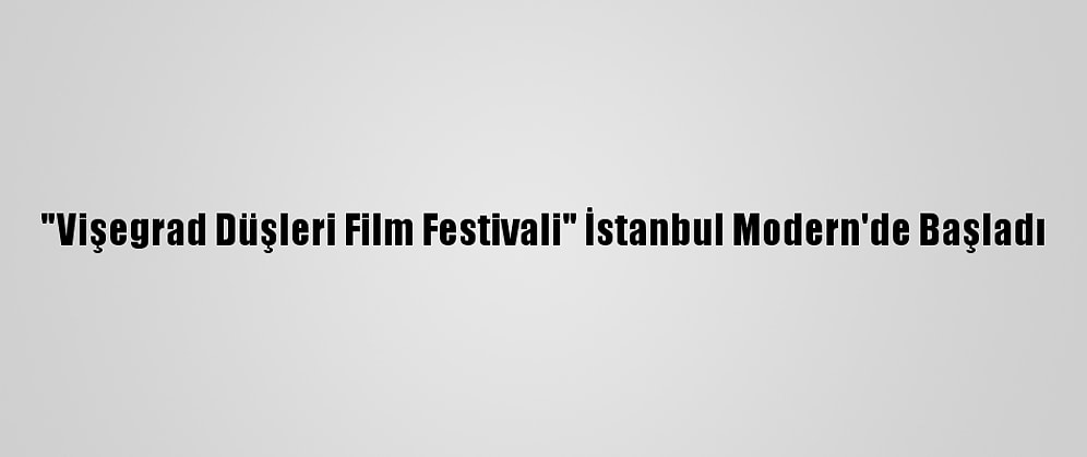 "Vişegrad Düşleri Film Festivali" İstanbul Modern'de Başladı