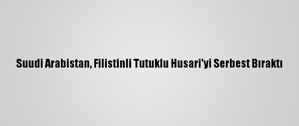 Suudi Arabistan, Filistinli Tutuklu Husari'yi Serbest Bıraktı