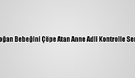 Bolu'da Yenidoğan Bebeğini Çöpe Atan Anne Adli Kontrolle Serbest Bırakıldı