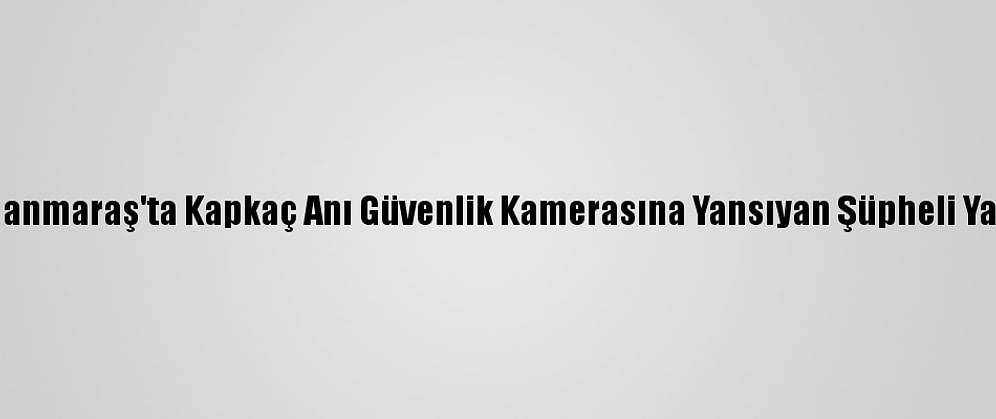 Kahramanmaraş'ta Kapkaç Anı Güvenlik Kamerasına Yansıyan Şüpheli Yakalandı