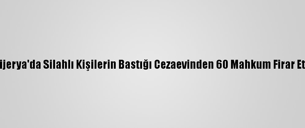 Nijerya'da Silahlı Kişilerin Bastığı Cezaevinden 60 Mahkum Firar Etti