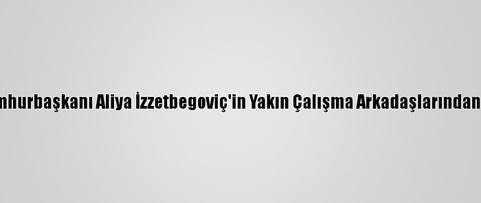 Bosna Hersek'in İlk Cumhurbaşkanı Aliya İzzetbegoviç'in Yakın Çalışma Arkadaşlarından İsmet Kasumagiç Öldü