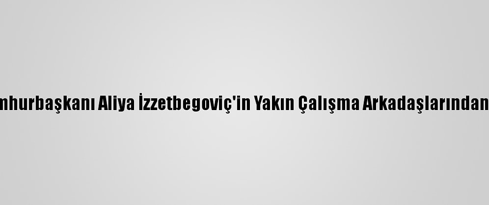 Bosna Hersek'in İlk Cumhurbaşkanı Aliya İzzetbegoviç'in Yakın Çalışma Arkadaşlarından İsmet Kasumagiç Öldü