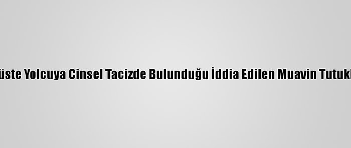 Otobüste Yolcuya Cinsel Tacizde Bulunduğu İddia Edilen Muavin Tutuklandı