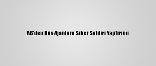 AB'den Rus Ajanlara Siber Saldırı Yaptırımı