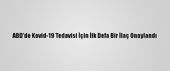 ABD'de Kovid-19 Tedavisi İçin İlk Defa Bir İlaç Onaylandı