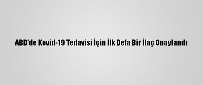 ABD'de Kovid-19 Tedavisi İçin İlk Defa Bir İlaç Onaylandı