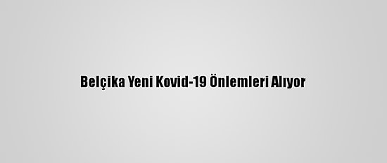 Belçika Yeni Kovid-19 Önlemleri Alıyor