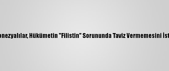 Endonezyalılar, Hükümetin "Filistin" Sorununda Taviz Vermemesini İstiyor