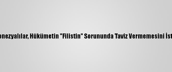 Endonezyalılar, Hükümetin "Filistin" Sorununda Taviz Vermemesini İstiyor