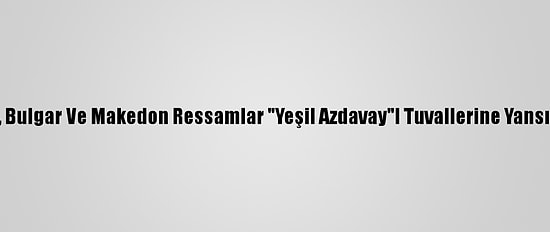 Türk, Bulgar Ve Makedon Ressamlar "Yeşil Azdavay"I Tuvallerine Yansıtıyor