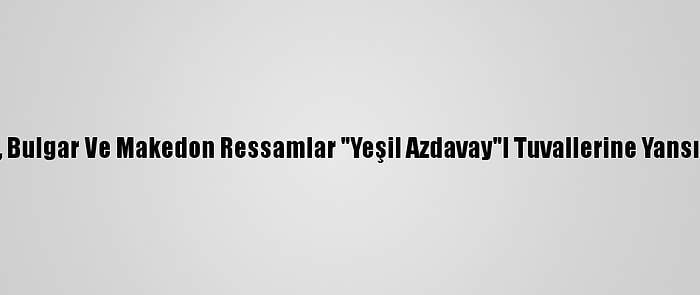 Türk, Bulgar Ve Makedon Ressamlar "Yeşil Azdavay"I Tuvallerine Yansıtıyor