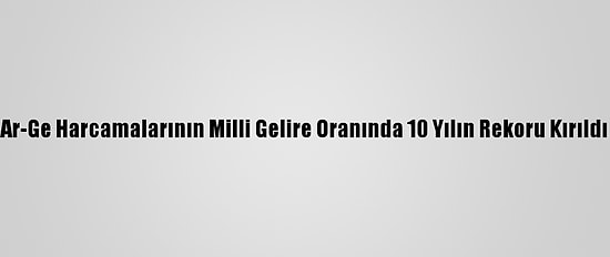 Ar-Ge Harcamalarının Milli Gelire Oranında 10 Yılın Rekoru Kırıldı