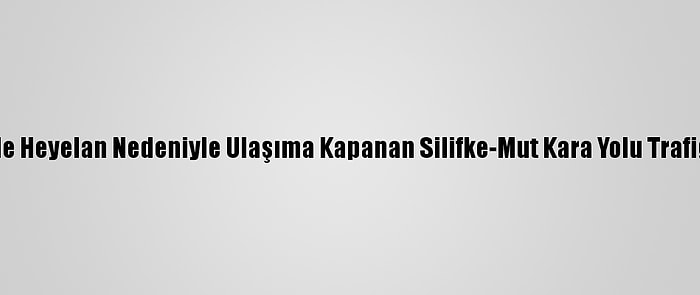 Mersin'de Heyelan Nedeniyle Ulaşıma Kapanan Silifke-Mut Kara Yolu Trafiğe Açıldı