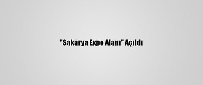 "Sakarya Expo Alanı" Açıldı
