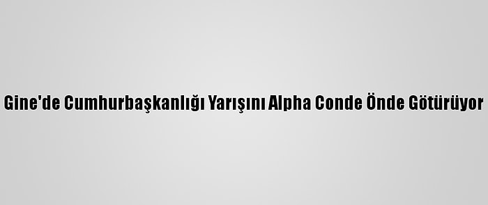 Gine'de Cumhurbaşkanlığı Yarışını Alpha Conde Önde Götürüyor