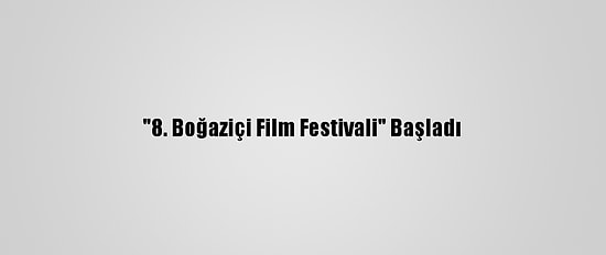 "8. Boğaziçi Film Festivali" Başladı