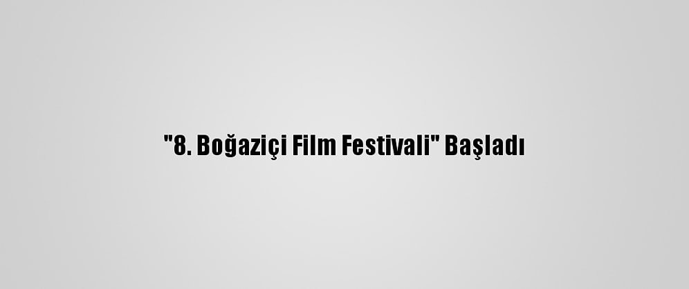 "8. Boğaziçi Film Festivali" Başladı