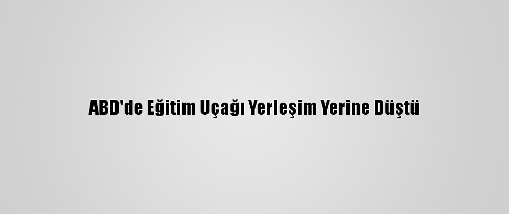 ABD'de Eğitim Uçağı Yerleşim Yerine Düştü