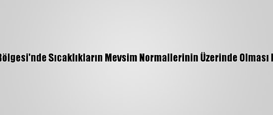 Marmara Bölgesi'nde Sıcaklıkların Mevsim Normallerinin Üzerinde Olması Bekleniyor