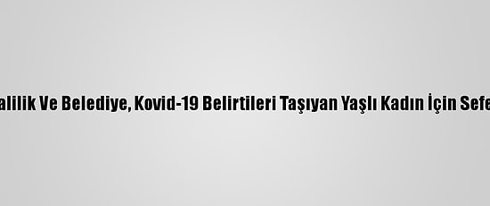 Sivas'ta Valilik Ve Belediye, Kovid-19 Belirtileri Taşıyan Yaşlı Kadın İçin Seferber Oldu