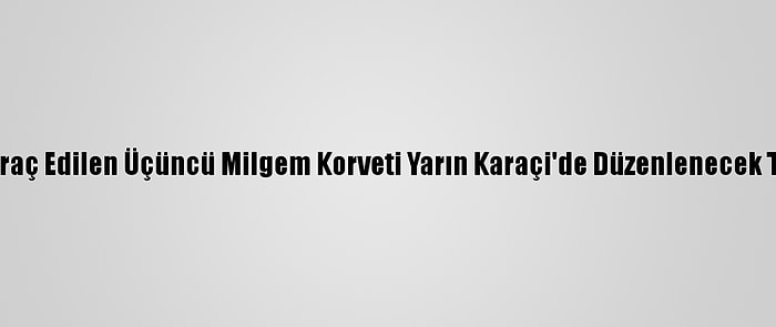 Türkiye'den Pakistan'a İhraç Edilen Üçüncü Milgem Korveti Yarın Karaçi'de Düzenlenecek Törenle Kızağa Konulacak