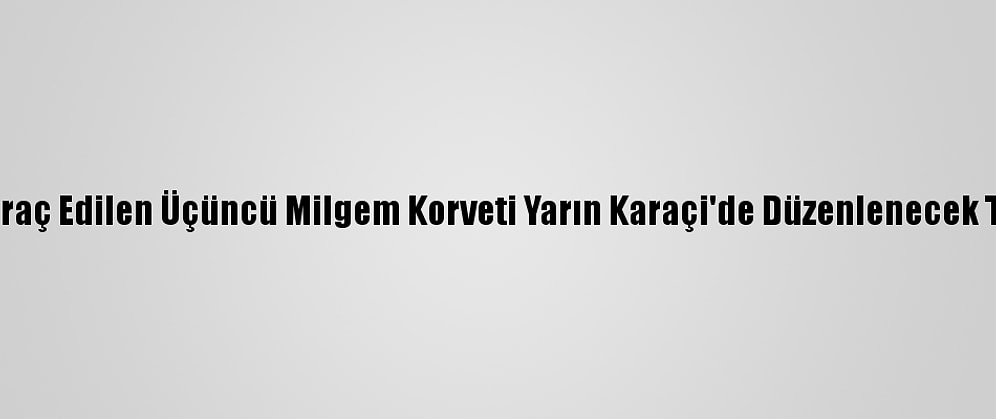Türkiye'den Pakistan'a İhraç Edilen Üçüncü Milgem Korveti Yarın Karaçi'de Düzenlenecek Törenle Kızağa Konulacak