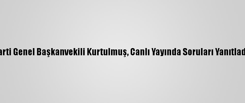 Ak Parti Genel Başkanvekili Kurtulmuş, Canlı Yayında Soruları Yanıtladı: (2)