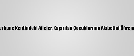 Libya'nın Terhune Kentindeki Aileler, Kaçırılan Çocuklarının Akıbetini Öğrenmek İstiyor
