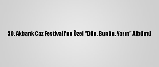 30. Akbank Caz Festivali'ne Özel "Dün, Bugün, Yarın" Albümü