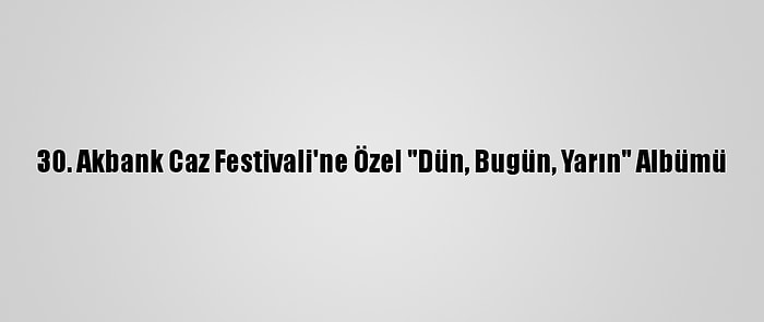 30. Akbank Caz Festivali'ne Özel "Dün, Bugün, Yarın" Albümü