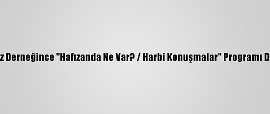 15 Temmuz Derneğince "Hafızanda Ne Var? / Harbi Konuşmalar" Programı Düzenlendi