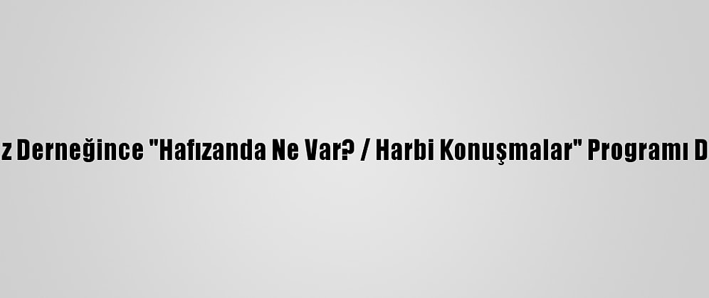 15 Temmuz Derneğince "Hafızanda Ne Var? / Harbi Konuşmalar" Programı Düzenlendi