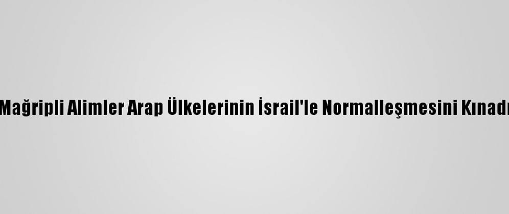 Mağripli Alimler Arap Ülkelerinin İsrail'le Normalleşmesini Kınadı
